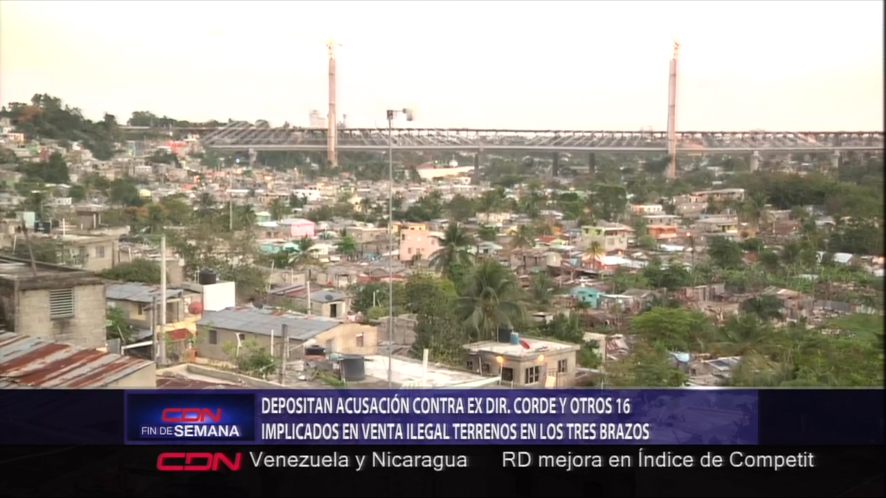 El MP Depositan Acusación Contra El Ex Director Del CORDE Y Otros 16 Implicados En Venta Ilegal De Los Terrenos En Los Tres Brazos