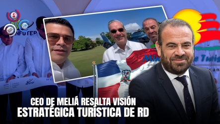 CEO De Meliá Afirma Que Abinader Es Referente Mundial Del Turismo