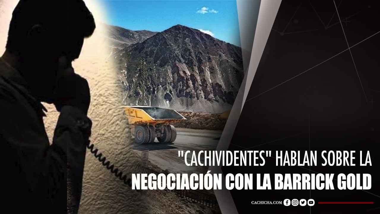 “Cachividente” Hablan Sobre La Negociación Con La Barrick Gold
