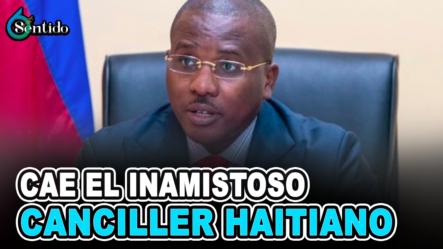 Cae El Inamistoso Canciller Haitiano | 6to Sentido