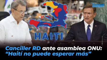 Canciller RD Ante Asamblea ONU “Haití No Puede Esperar Más”