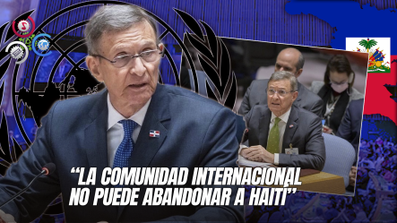 Canciller Roberto Álvarez Destaca Gestiones De RD En La ONU Para Fortalecer Misión Internacional En Haití