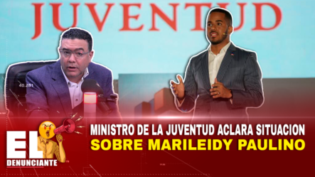 Capell – Ministro De La Juventud Aclara Situación De Marileidy Paulino – El Denunciante By Cachicha