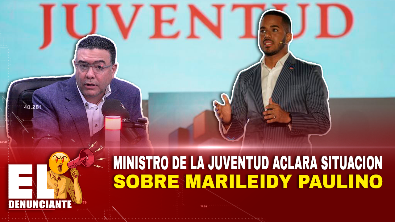 Capell – Ministro De La Juventud Aclara Situación De Marileidy Paulino – El Denunciante By Cachicha