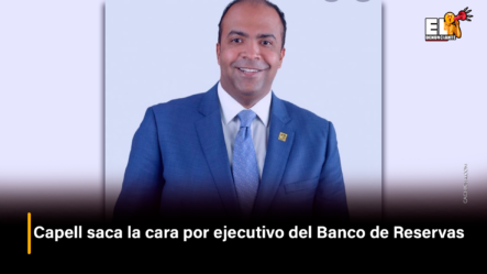Capell Saca La Cara Por Ejecutivo Del Banco De Reservas – El Denunciante By Cachicha