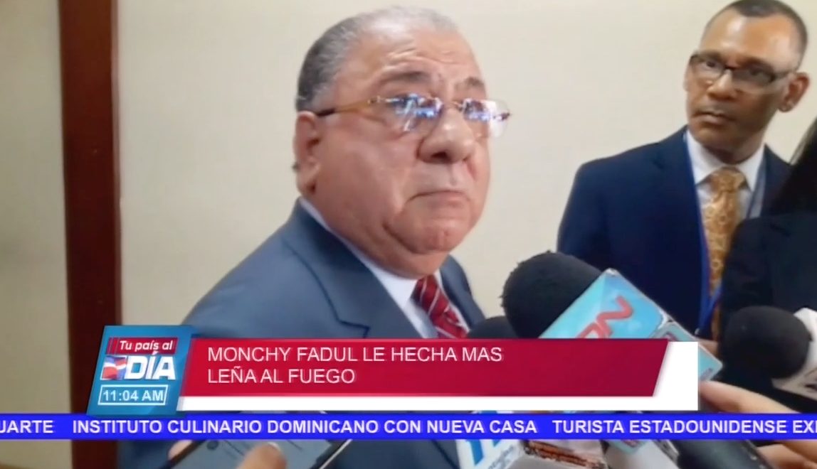 Monchy Fadul Echa Más Leña Al Fuego Tu País Al Día