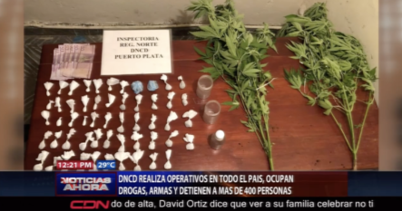 DNCD Realiza Operativos Y Ocupan Drogas, Armas Y Detienen A Más De 400 Personas