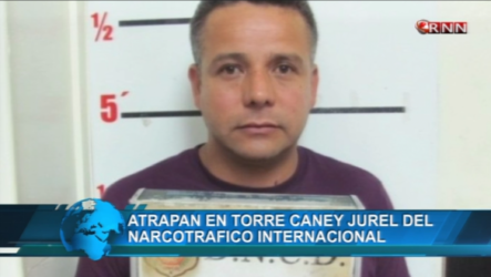 Atrapan En Torre Caney Jurel Del Narcotráfico Internacional