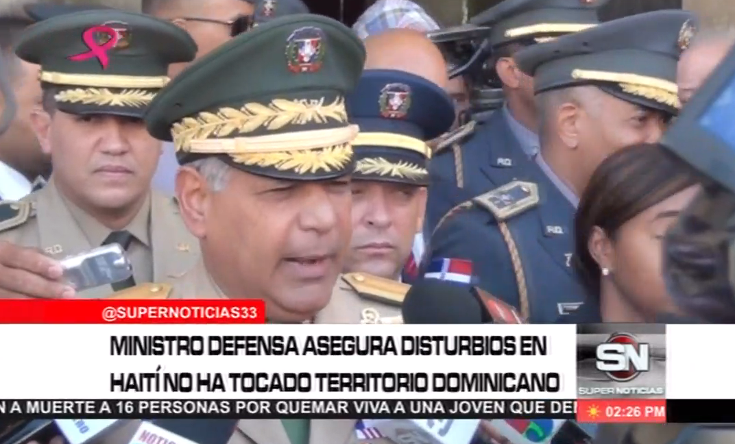 Ministro Defensa Asegura Disturbios En Haití Ha Tocado Territorio Dominicano