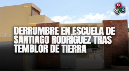 Derrumbre En Escuela De Santiago Rodríguez Tras Temblor De Tierra