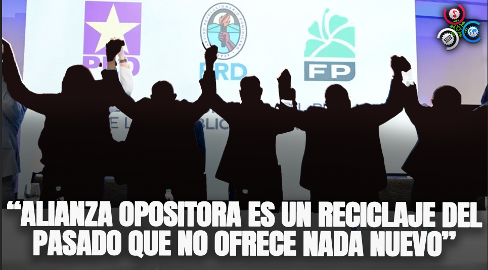 “Alianza Opositora Es Un RECICLAJE Del Pasado Que No Ofrece NADA NUEVO”