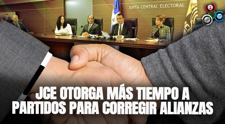 JCE Otorga Más Tiempo A Partidos Para Corregir Alianzas Ante Elecciones 2024