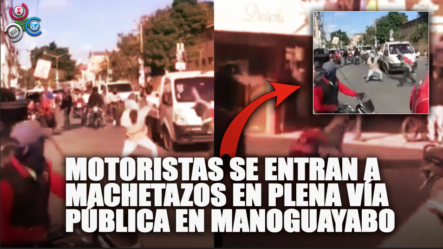 Motoristas Se Entran A MACHETAZOS En Plena Vía Pública En Manoguayabo