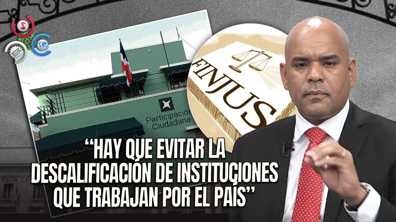 “La Importancia De Fortalecer Y Valorar A Las Instituciones Clave En La Democracia Dominicana”
