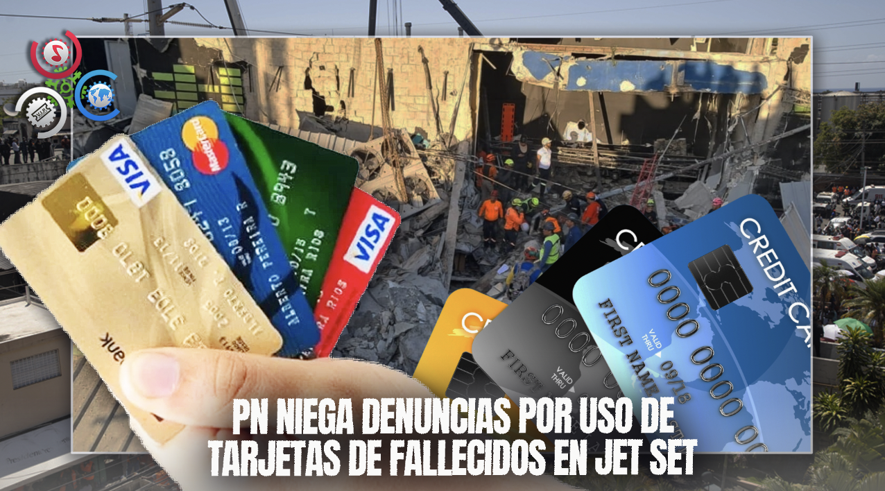PN No Ha Recibido Denuncias De Uso De Tarjetas De Crédito De Los Fallecidos En Jet Set