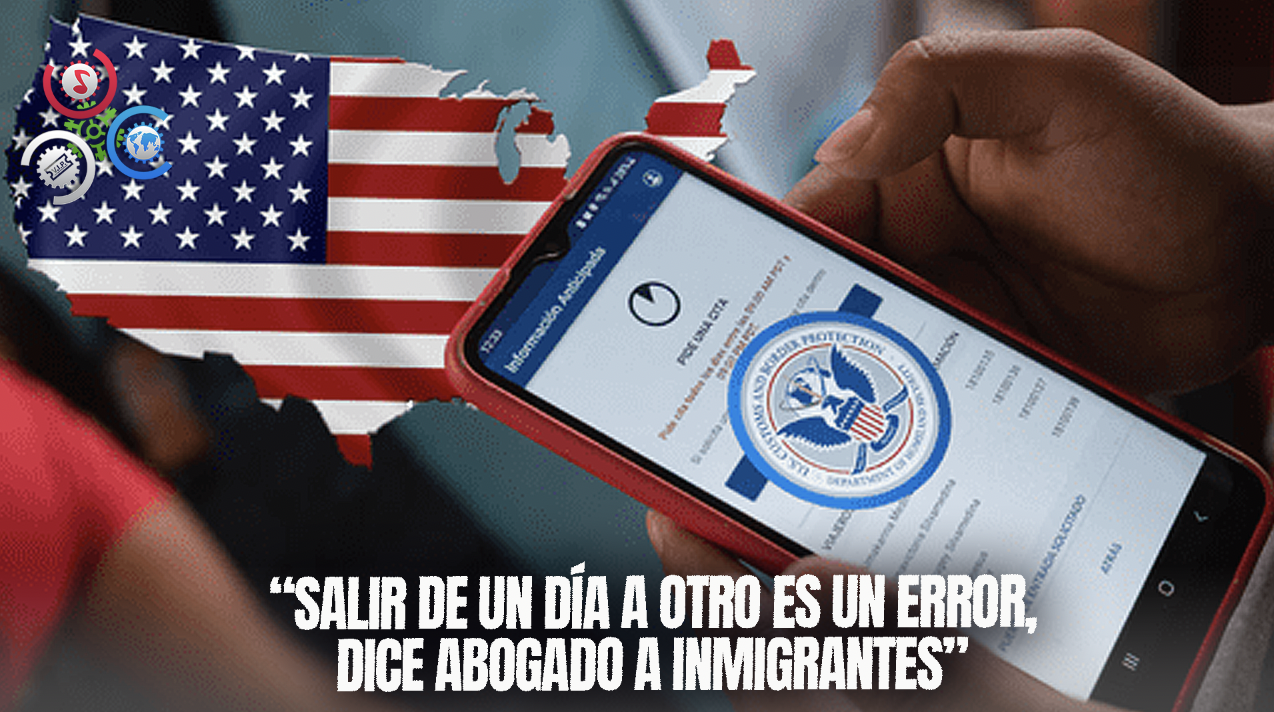 “No Se Vayan De Un Día Para Otro”, Le Aconseja Un Abogado A Los Inmigrantes Que Entraron Con CPB One