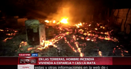 Las Terrenas: Hombre Incendia Vivienda De Su Ex Pareja Y Casi La Mata