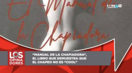 Los Opinadores: Manual De La Chapiadora “el Libro Que Demuestra Que El Chapeo No Es Cool”