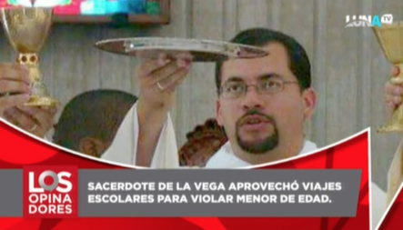 Sacerdote De La Vega Aprovechó Viajes Escolares Para Abusar  Menor De Edad – Los Opinadores