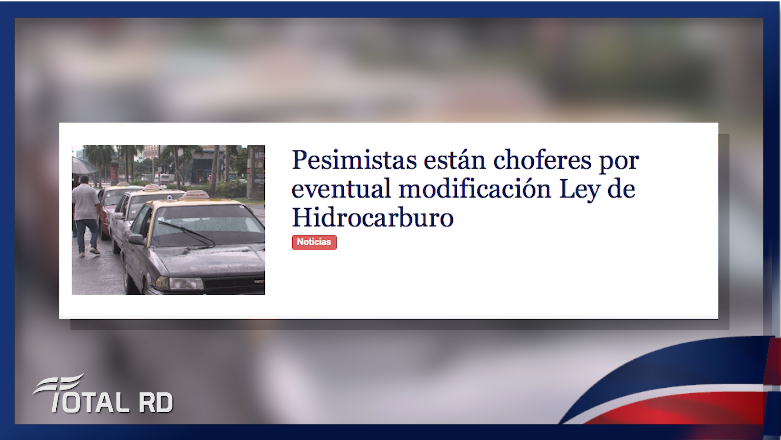 Pesimistas Están Choferes Por Eventual Modificación Ley De Hidrocarburo – Total RD