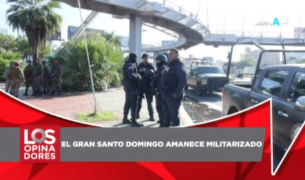 El Gran Santo Domingo Amanece Militarizado Por Las Amenazas De Protestas Por Precios Del Combustible