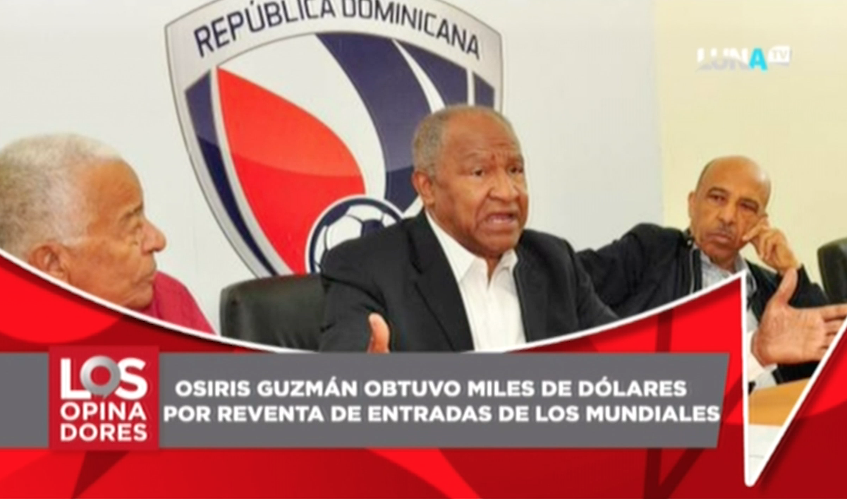 Osiris Guzmán Obtuvo Miles De Dólares Por Reventa De Entradas De Mundiales De La FIFA – Los Opinadores