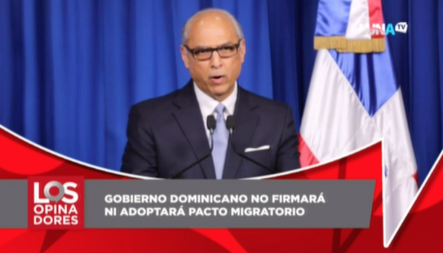 Los Opinadores Comentan Sobre La Decisión Del Gobierno Dominicano De No Firmar Pacto Migratorio