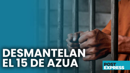 Desmantelan Una Red De Crimen Organizado En La Cárcel Del 15 Azua | Post Express