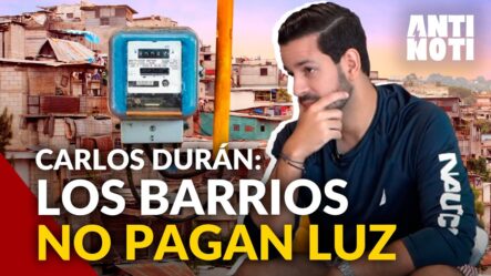 Carlos Durán Dice Que Los Barrios No Pagan La Luz | Antinoti