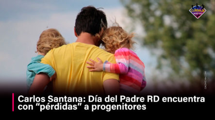 Carlos Santana: Día Del Padre RD Encuentra Con “pérdidas” A Progenitores