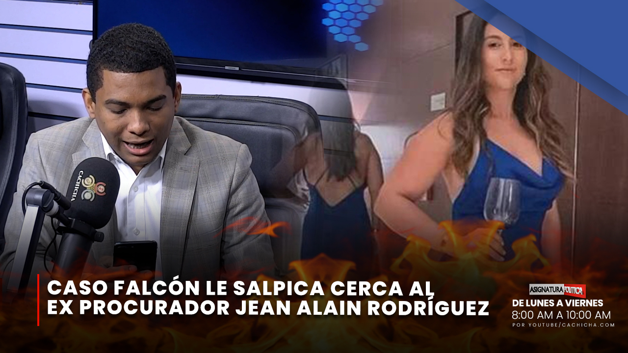 Caso Falcón Le Salpica Cerca Al Ex Procurador Jean Alain Rodríguez | Asignatura Política