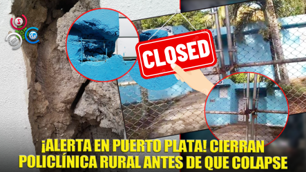 Cierran Policlínica Rural En Puerto Plata Por Riesgo En Su Infraestructura