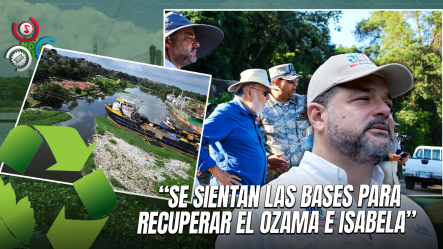 Cierre De Duquesa Y Decreto Presidencial Impulsan Rescate De Los Ríos Ozama E Isabela