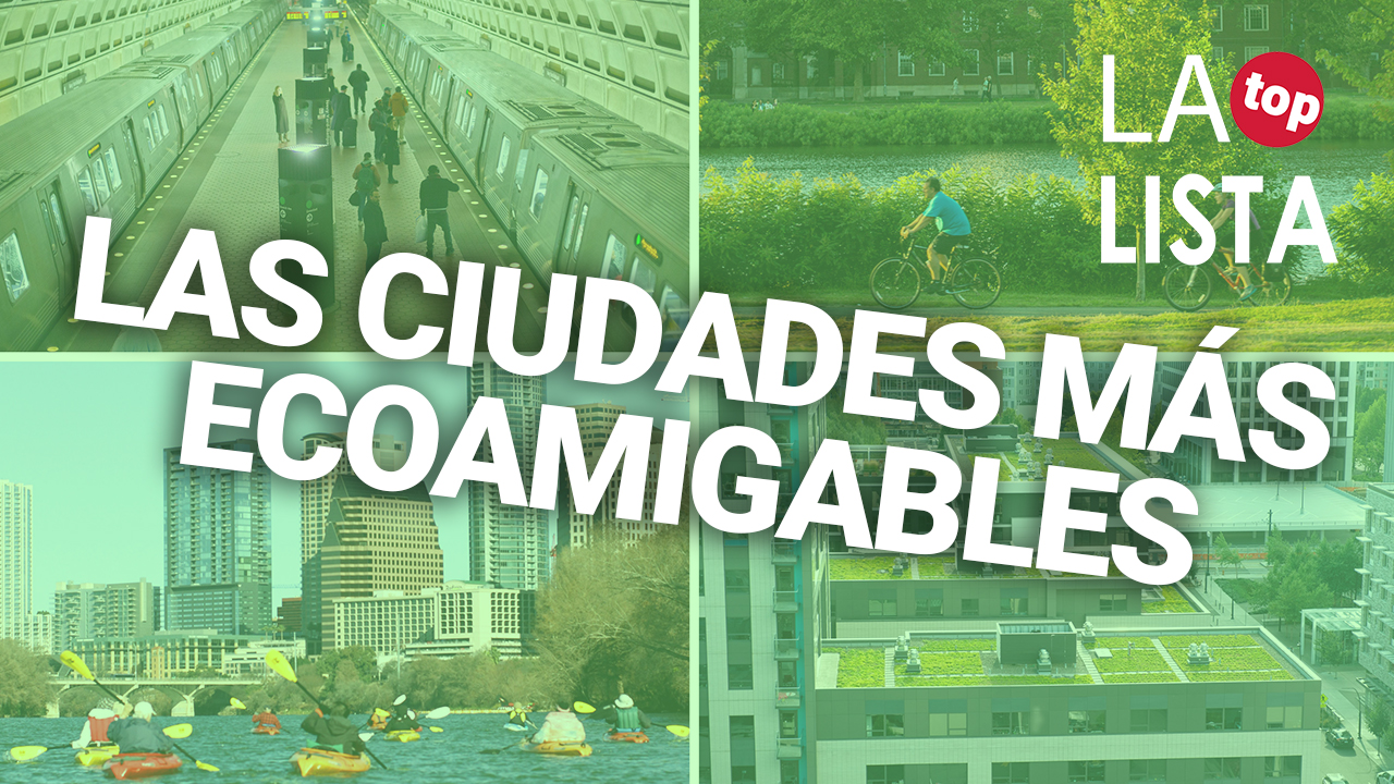 Conoce El Top 3 De Las Ciudades Más Ecoamigables | La Lista Top