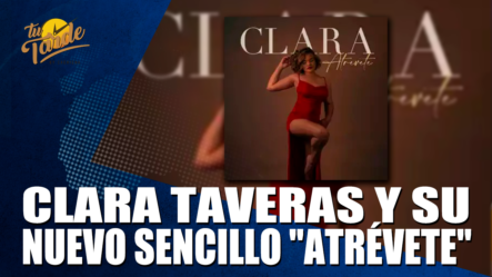 Clara Taveras Y Su Nuevo Sencillo Atrévete – Tu Tarde By Cachicha