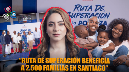 Clausuran Ruta De Superación En Santiago Con La Inclusión De Más De 2,500 Nuevas Familias