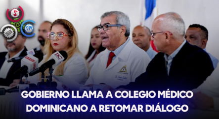 Gobierno Llama A Colegio Médico Dominicano A Retomar Diálogo Para Llegar A Resolución Del Conflicto