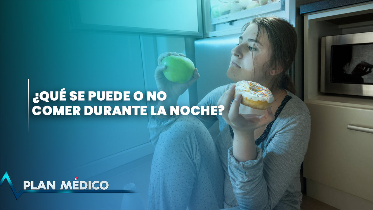 ¿Qué Se Puede O No Comer Durante La Noche? | Plan Médico