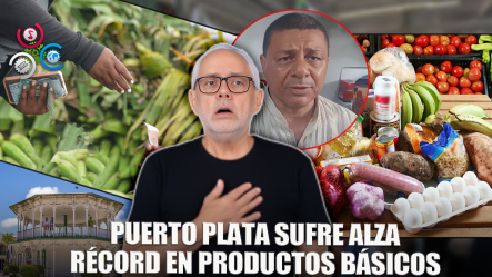 Comerciantes De Puerto Plata Alertan Por Alza En Precios De Productos Básicos