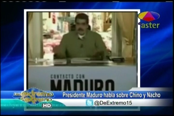 Farándula Extrema: Maduro Le Envía Un Mensaje A Chino Y Nacho