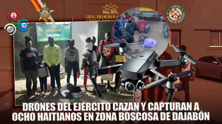 Con Apoyo De Drones Detienen A Inmigrantes Haitianos En Dajabón