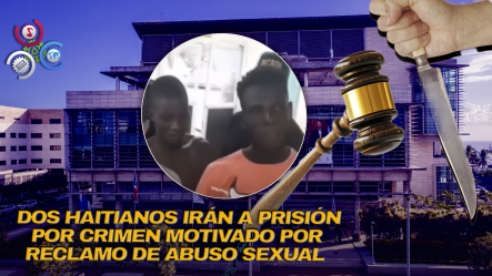 Condenan A Dos Haitianos A 20 Años De Prisión Por Brutal Asesinato En Hato Mayor