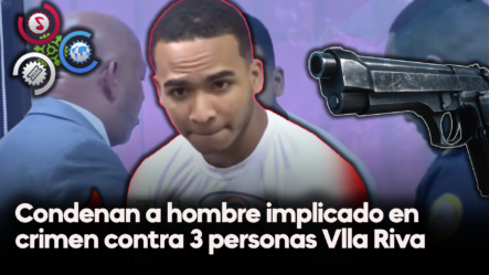 Condenan A Hombre Implicado En Crimen Contra 3 Personas En Villa Riva Provincia Duarte