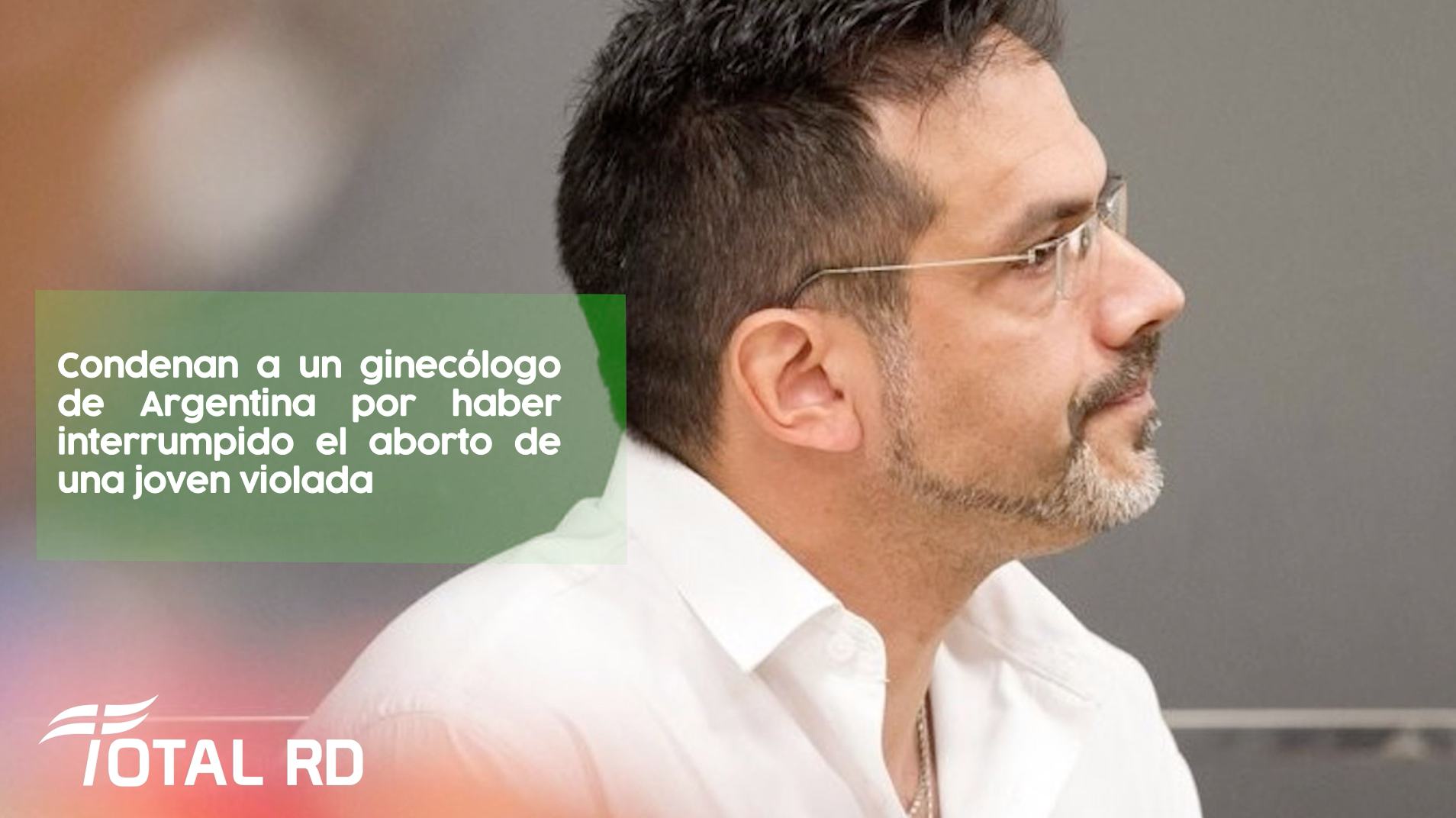 Condenan A Un Ginécologo De Argentina Por Haber Interrumpido El Aborto De Una Joven Violada