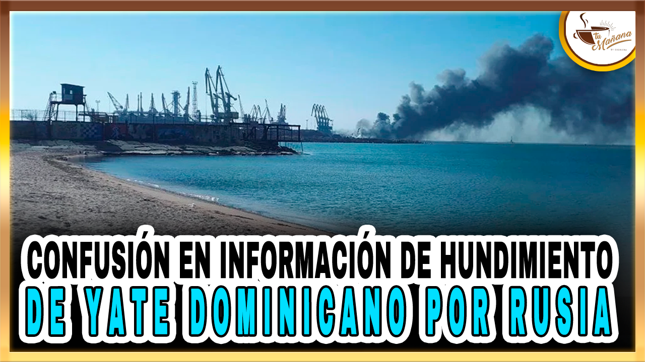 Confusión En Información De Hundimiento De Yate Dominicano Por Rusia | Tu Mañana By Cachicha