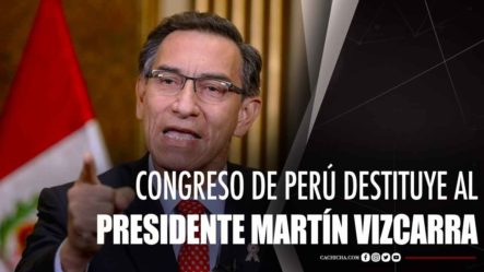 Congreso De Perú Destituye Al Presidente Martín Vizcarra