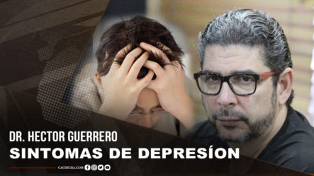 Conoce Las Principales Causas De La Depresión Con El Dr. Héctor Guerrero
