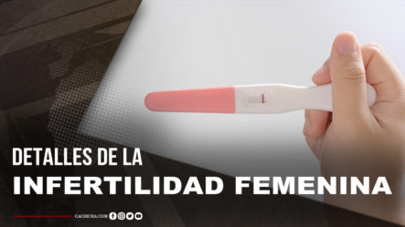 Conoce Todos Los Detalles De La Infertilidad Femenina Con La Dra. Caroll Medina