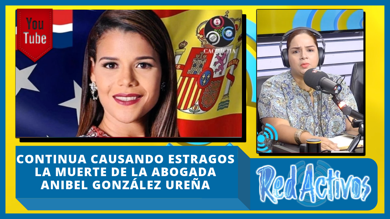 Continúa Causando Estragos La Muerte De La Abogada Anibel González Ureña