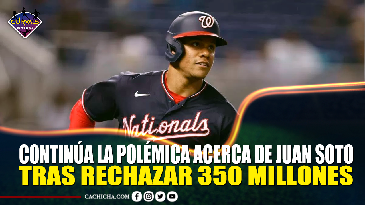 Continúa La Polémica Acerca De Juan Soto Tras Rechazar 350 Millones | Curva Deportiva By Cachicha